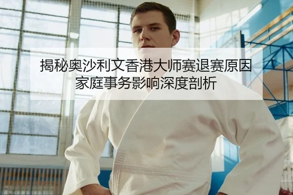 揭秘奥沙利文香港大师赛退赛原因 家庭事务影响深度剖析